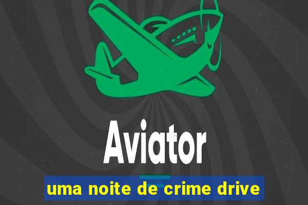 uma noite de crime drive